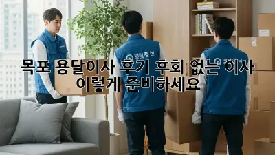 목포 용달이사 후기: 후회 없는 이사, 이렇게 준비하세요!