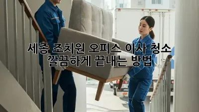 세종 조치원 오피스 이사 청소: 깔끔하게 끝내는 방법
